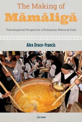 The Making of Mămăligă: Recepty na rumunské národné jedlo z obdobia druhej svetovej vojny - The Making of Mămăligă: Transimperial Recipes for a Romanian National Dish