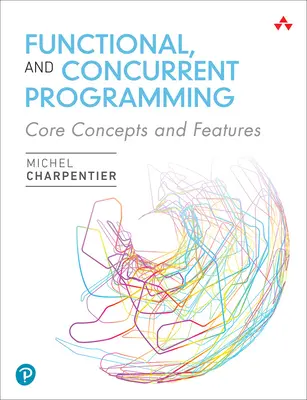 Funkcionálne a súbežné programovanie: Základné koncepty a funkcie - Functional and Concurrent Programming: Core Concepts and Features