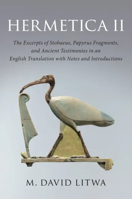 Hermetika II: Stobaeove výňatky, papyrusové fragmenty a antické svedectvá v anglickom preklade s poznámkami a úvodom - Hermetica II: The Excerpts of Stobaeus, Papyrus Fragments, and Ancient Testimonies in an English Translation with Notes and Introduc