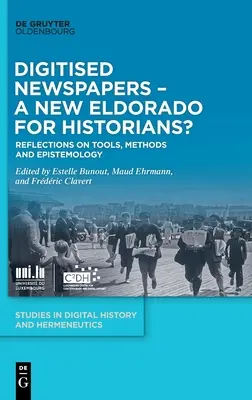 Digitalizované noviny - nové eldorádo pre historikov? Úvahy o nástrojoch, metódach a epistemológii - Digitised Newspapers - A New Eldorado for Historians?: Reflections on Tools, Methods and Epistemology