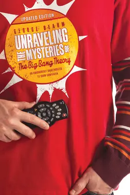 Odhaľovanie záhad Teórie veľkého tresku (aktualizované vydanie): Neodškriepiteľne neautorizovaný sprievodca televíznym programom - Unraveling the Mysteries of the Big Bang Theory (Updated Edition): An Unabashedly Unauthorized TV Show Companion