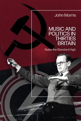 Hudba a politika v Británii tridsiatych rokov: Zvyšujte štandardy vysoko - Music and Politics in Thirties Britain: Raise the Standard High