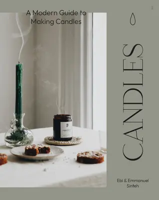 Candle: Sviečky: moderný sprievodca výrobou sójových sviečok - Candles: A Modern Guide to Making Soy Candles