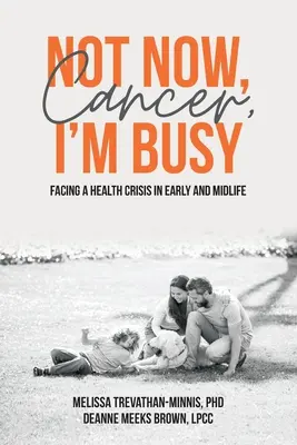 Teraz nie, rakovina, mám veľa práce: Čelím zdravotnej kríze v ranom a strednom veku - Not Now, Cancer, I'm Busy: Facing a Health Crisis in Early and Midlife