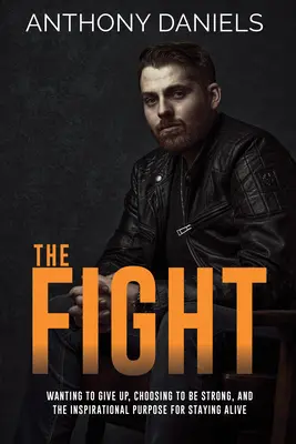 Boj: Chcieť sa vzdať, rozhodnúť sa byť silný a inšpiratívny cieľ, prečo zostať nažive - The Fight: Wanting to Give Up, Choosing to Be Strong, and the Inspirational Purpose for Staying Alive