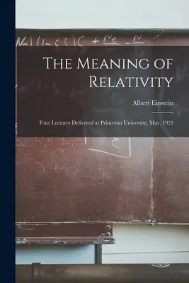Význam relativity: Štyri prednášky prednesené na Princetonskej univerzite v máji 1921 - The Meaning of Relativity: Four Lectures Delivered at Princeton University, May, 1921