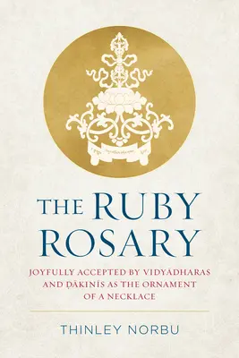 Rubínový ruženec: Ružencový ruženec: Radostne prijímaný Vidjadharami a dákinami ako ozdoba náhrdelníka - The Ruby Rosary: Joyfully Accepted by Vidyadharas and Dakinis as the Ornament of a Necklace