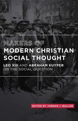 Tvorcovia moderného kresťanského sociálneho myslenia: Lev XIII a Abraham Kuyper o sociálnej otázke - Makers of Modern Christian Social Thought: Leo XIII and Abraham Kuyper on the Social Question