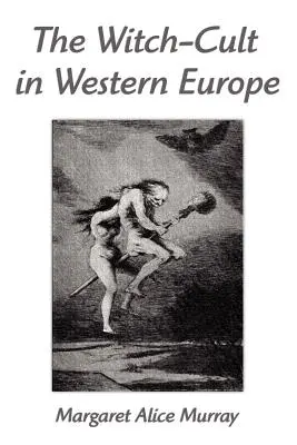 Kult čarodejníc v západnej Európe: Vydanie: Západné náboženstvo: štúdia z antropológie - The Witch-Cult in Western Europe: A Study in Anthropology