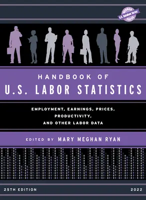 Príručka štatistiky práce USA 2022: Zamestnanosť, zárobky, ceny, produktivita a iné údaje o práci, 25. vydanie - Handbook of U.S. Labor Statistics 2022: Employment, Earnings, Prices, Productivity, and Other Labor Data, 25th Edition