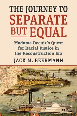 Cesta k oddeleným, ale rovným: Madame Decuir's Quest for Racial Justice in the Reconstruction Era - The Journey to Separate But Equal: Madame Decuir's Quest for Racial Justice in the Reconstruction Era