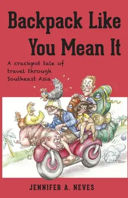 Batoh, akoby ste to mysleli vážne: Trhací príbeh o cestovaní po juhovýchodnej Ázii - Backpack Like You Mean It: A crackpot tale of travel through Southeast Asia