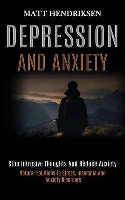 Depresia a úzkosť: (Prírodné riešenia stresu, nespavosti a úzkostných porúch) - Depression and Anxiety: Stop Intrusive Thoughts and Reduce Anxiety (Natural Solutions to Stress, Insomnia and Anxiety Disorders)