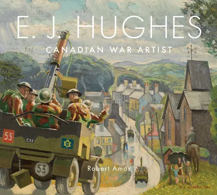 E. J. Hughes: E. Hughes: Kanadský vojnový umelec - E. J. Hughes: Canadian War Artist