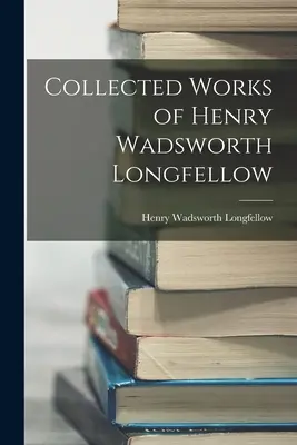 Súborné dielo Henryho Wadswortha Longfellowa - Collected Works of Henry Wadsworth Longfellow