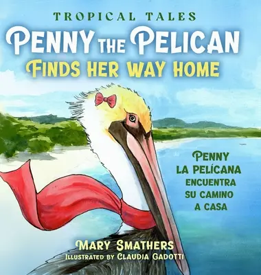 Pelikánka Penny hľadá cestu domov: Penny la pelcana encuentra su camino a casa - Penny the Pelican Finds Her Way Home: Penny la pelcana encuentra su camino a casa