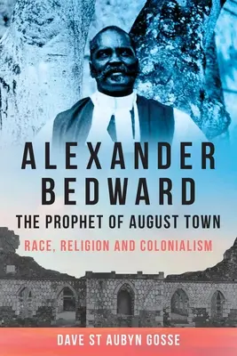 Alexander Bedward, prorok mesta August: Bwardward: rasa, náboženstvo a kolonializmus - Alexander Bedward, the Prophet of August Town: Race, Religion and Colonialism