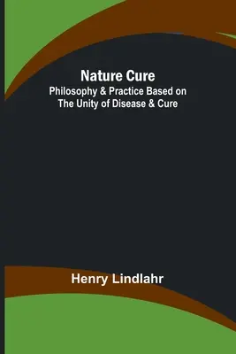 Prírodná liečba: Filozofia a prax založená na jednote choroby a liečby - Nature Cure: Philosophy & Practice Based on the Unity of Disease & Cure