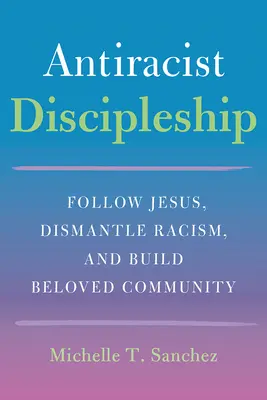 Farebne odvážne učeníctvo: Vydajte sa za Ježišom, odbúrajte rasizmus a budujte milované spoločenstvo - Color-Courageous Discipleship: Follow Jesus, Dismantle Racism, and Build Beloved Community