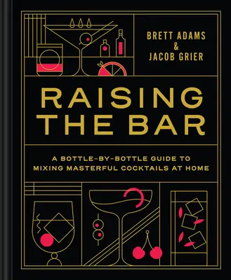 Zvyšovanie latky: Príručka na miešanie majstrovských koktailov v domácnosti: fľaša po fľaši - Raising the Bar: A Bottle-By-Bottle Guide to Mixing Masterful Cocktails at Home