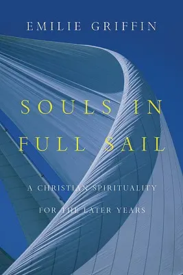 Duše v plnom prúde: Kresťanská spiritualita pre neskoršie roky - Souls in Full Sail: A Christian Spirituality for the Later Years