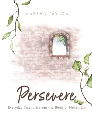 Vytrvajte: Každodenná sila z knihy Nehemiáš - Persevere: Everyday Strength from the Book of Nehemiah