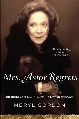 Pani Astor ľutuje: Skryté zrady rodiny, ktorej sa nedá nič vyčítať - Mrs. Astor Regrets: The Hidden Betrayals of a Family Beyond Reproach