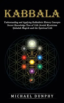 Kabala: (Tajné poznanie Strom života Židovská mystika Qabalah Magick - Kabbalah: Understanding and Applying Kabbalistic History Concepts (Secret Knowledge Tree of Life Jewish Mysticism Qabalah Magick