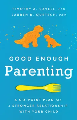 Dosť dobré rodičovstvo: Šesťbodový plán na posilnenie vzťahu s dieťaťom - Good Enough Parenting: A Six-Point Plan for a Stronger Relationship with Your Child