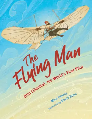 Lietajúci muž: Otto Lilienthal, prvý pilot na svete - The Flying Man: Otto Lilienthal, the World's First Pilot