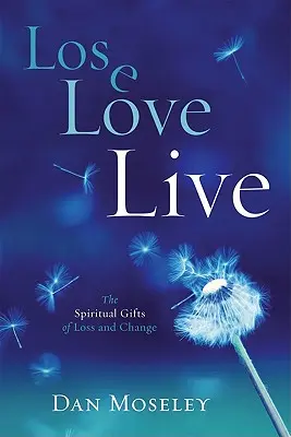 Stratiť lásku naživo: Duchovné dary straty a zmeny - Lose Love Live: The Spiritual Gifts of Loss and Change