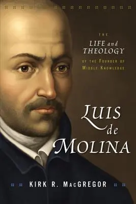 Luis de Molina: Luis Molina: Život a teológia zakladateľa stredného poznania - Luis de Molina: The Life and Theology of the Founder of Middle Knowledge