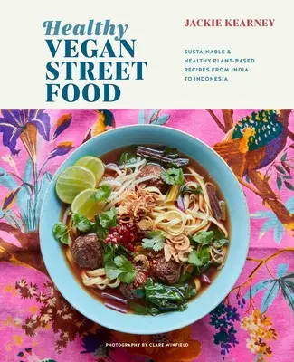 Zdravé vegánske pouličné jedlo: Udržateľné a zdravé recepty na rastlinnej báze od Indie po Indonéziu - Healthy Vegan Street Food: Sustainable & Healthy Plant-Based Recipes from India to Indonesia