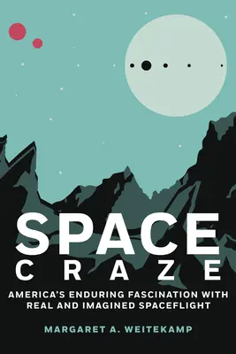 Vesmírne šialenstvo: pretrvávajúca fascinácia Ameriky skutočnými a imaginárnymi letmi do vesmíru - Space Craze: America's Enduring Fascination with Real and Imagined Spaceflight