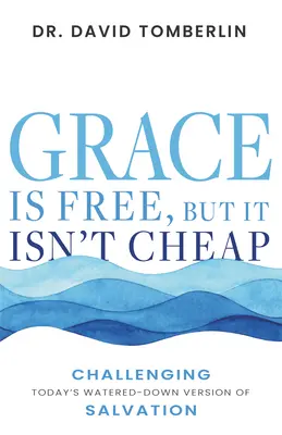 Milosť je zadarmo, ale nie je lacná: Vyzývanie dnešnej rozriedenej verzie kresťanstva - Grace Is Free, But It Isn't Cheap: Challenging Today's Watered-Down Version of Christianity