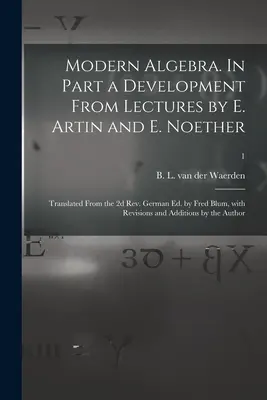 Moderná algebra. Čiastočne vývoj z prednášok E. Artina a E. Noethera; preklad z 2. prepracovaného nemeckého vydania od Freda Bluma, s úpravami a - Modern Algebra. In Part a Development From Lectures by E. Artin and E. Noether; Translated From the 2d Rev. German Ed. by Fred Blum, With Revisions an