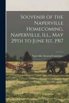 Suvenír z Naperville Homecoming, Naperville, Ill., 29. mája až 1. júna 1917 - Souvenir of the Naperville Homecoming, Naperville, Ill., May 29th to June 1st, 1917