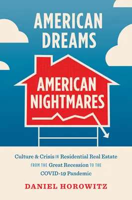 Americké sny, americké nočné mory: Kultúra a kríza v rezidenčných nehnuteľnostiach od veľkej recesie po pandémiu Covid-19 - American Dreams, American Nightmares: Culture and Crisis in Residential Real Estate from the Great Recession to the Covid-19 Pandemic