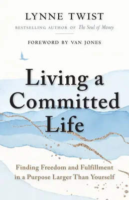 Living a Committed Life: Nájsť slobodu a naplnenie v cieli, ktorý je väčší ako vy sami - Living a Committed Life: Finding Freedom and Fulfillment in a Purpose Larger Than Yourself