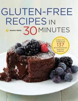 Bezlepkové recepty za 30 minút: Bezlepková kuchárka so 137 rýchlymi a jednoduchými receptami pripravenými za 30 minút - Gluten-Free Recipes in 30 Minutes: A Gluten-Free Cookbook with 137 Quick & Easy Recipes Prepared in 30 Minutes