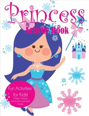 Kniha aktivít pre princezné: Zábavné aktivity pre deti! Bludiská, vyfarbovanie, hľadanie bodiek a slovné hádanky - Princess Activity Book: Fun Activities for Kids! Mazes, Coloring, Dot-to-Dot, and Word Puzzles