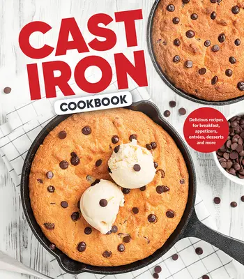 Kuchárska kniha z liatiny: Vychytené recepty na raňajky, predjedlá, hlavné jedlá, dezerty a ďalšie jedlá - Cast Iron Cookbook: Delicious Recipes for Breakfast, Appetizers, Entres, Desserts and More