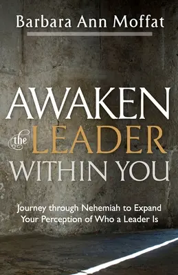 Prebuďte v sebe vodcu: Cesta cez Nehemiáša, aby ste rozšírili svoje vnímanie toho, kto je vodca - Awaken the Leader Within You: Journey through Nehemiah to Expand Your Perception of Who a Leader Is