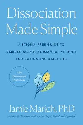 Disociácia zjednodušene: Sprievodca bez stigmy, ako prijať svoju disociatívnu myseľ a orientovať sa v každodennom živote - Dissociation Made Simple: A Stigma-Free Guide to Embracing Your Dissociative Mind and Navigating Daily Life