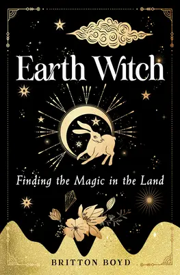 Pozemská čarodejnica: Čarodejnice: Hľadanie mágie v krajine - Earth Witch: Finding Magic in the Land