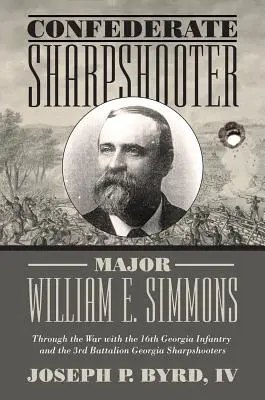 Konfederačný ostreľovač major William E. Simmons: E. Simons: Vojnou so 16. peším plukom Georgie a 3. práporom Georgijských ostrostrelcov - Confederate Sharpshooter Major William E. Simmons: Through the War with the 16th Georgia Infantry and 3rd Battalion Georgia Sharpshooters