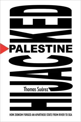 Palestína unesená: Ako sionizmus vytvoril štát apartheidu od rieky k moru - Palestine Hijacked: How Zionism Forged an Apartheid State from River to Sea