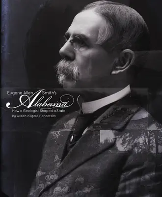 Eugene Allen Smith's Alabama: Ako geológ formoval štát - Eugene Allen Smith's Alabama: How a Geologist Shaped a State
