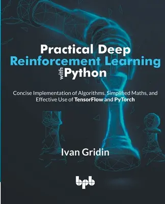 Practical Deep Reinforcement Learning with Python (Hlboké posilňovacie učenie s Pythonom v praxi): Stručná implementácia algoritmov, zjednodušená matematika a efektívne využitie TensorFlow a PyTorch - Practical Deep Reinforcement Learning with Python: Concise Implementation of Algorithms, Simplified Maths, and Effective Use of TensorFlow and PyTorch