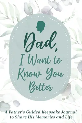 Otec, chcem ťa lepšie spoznať: Otec: Vedený denník na zdieľanie spomienok a života - Dad, I Want to Know You Better: A Father's Guided Keepsake Journal to Share his Memories and Life